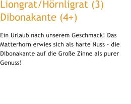 Liongrat/Hrnligrat (3) Dibonakante (4+) Ein Urlaub nach unserem Geschmack! Das Matterhorn erwies sich als harte Nuss - die Dibonakante auf die Groe Zinne als purer Genuss!