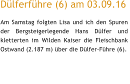 Dlferfhre (6) am 03.09.16 Am Samstag folgten Lisa und ich den Spuren der Bergsteigerlegende Hans Dlfer und kletterten im Wilden Kaiser die Fleischbank Ostwand (2.187 m) ber die Dlfer-Fhre (6).