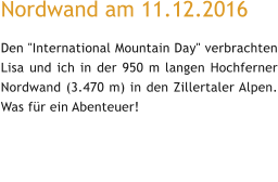 Nordwand am 11.12.2016  Den "International Mountain Day" verbrachten Lisa und ich in der 950 m langen Hochferner Nordwand (3.470 m) in den Zillertaler Alpen. Was fr ein Abenteuer!